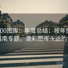 澳彩800图库：年度总结：按年份：入门指南专题，澳彩图库永远的领先