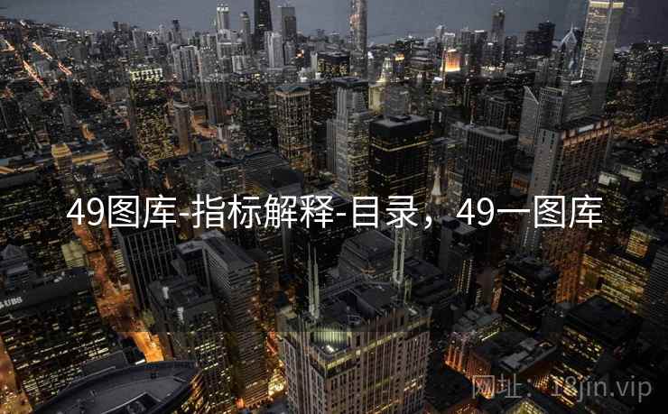 49图库-指标解释-目录,49一图库 第1张 49图库-指标解释-目录,49一图库 第1张