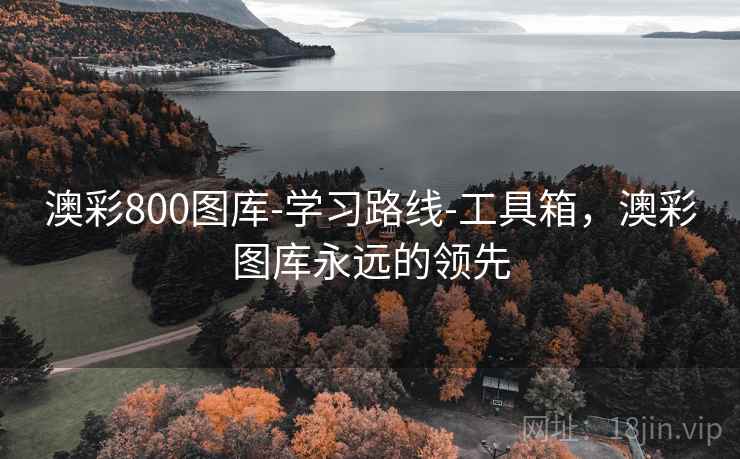 澳彩800图库-学习路线-工具箱，澳彩图库永远的领先  第2张