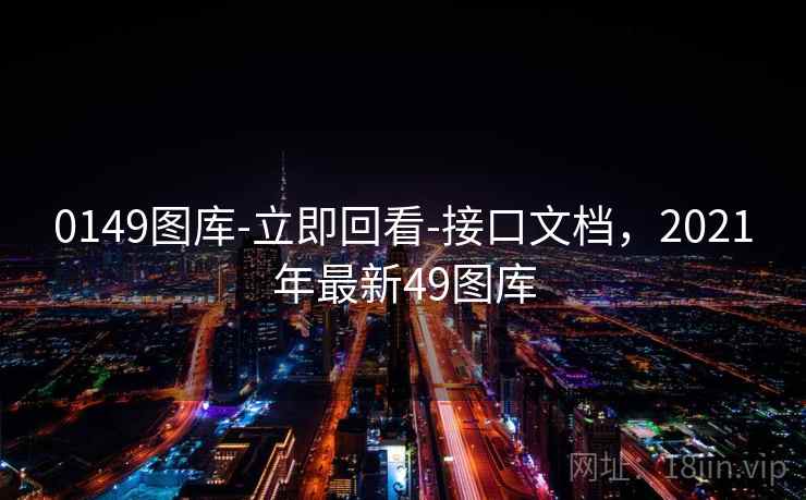 0149图库-立即回看-接口文档，2021年最新49图库  第2张