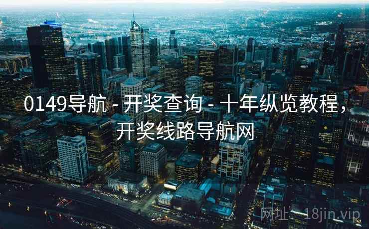 0149导航 - 开奖查询 十年纵览教程，开奖线路导航网  第1张